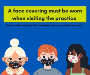 Picture showing three people wearing patterned face coverings, with the words "A face covering must be worn when visiting the practice. Please make sure your face covering covers your mouth and nose."